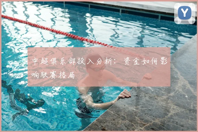 中超俱乐部投入分析:资金如何影响联赛格局