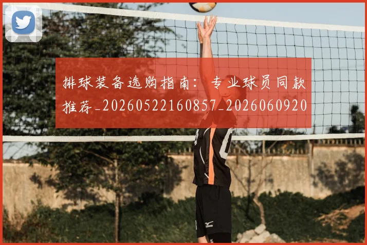 排球装备选购指南:专业球员同款推荐_20260522160857_20260609201529